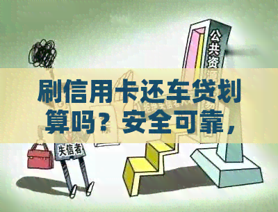 刷信用卡还车贷划算吗？安全可靠，无额外利息。