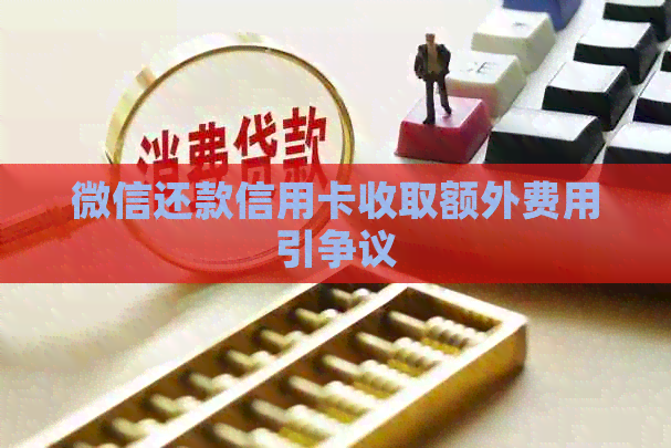 微信还款信用卡收取额外费用引争议