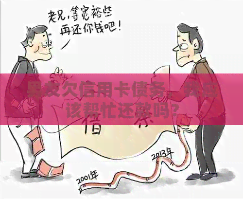 男友欠信用卡债务，我应该帮忙还款吗？