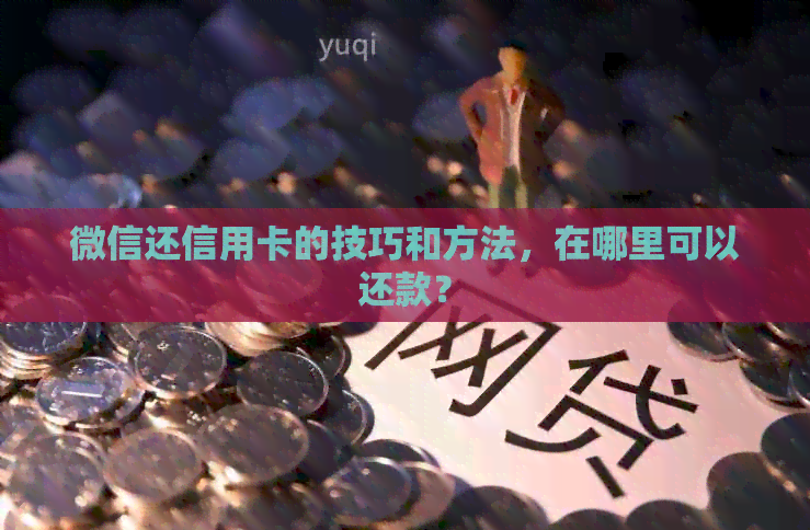 微信还信用卡的技巧和方法，在哪里可以还款？