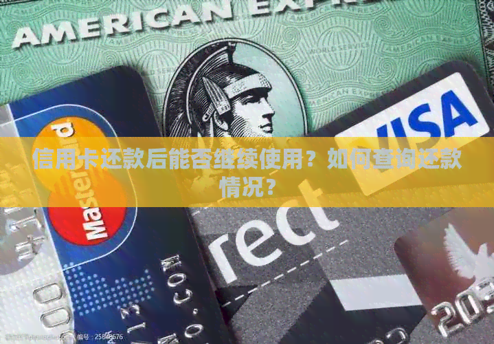 信用卡还款后能否继续使用？如何查询还款情况？