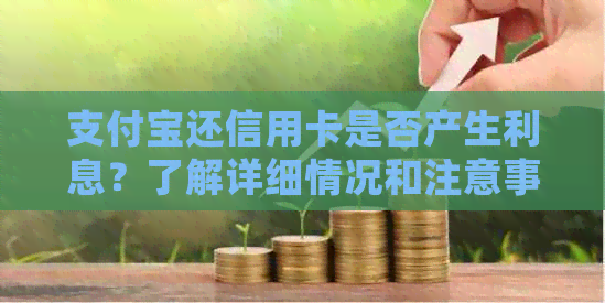 支付宝还信用卡是否产生利息？了解详细情况和注意事项