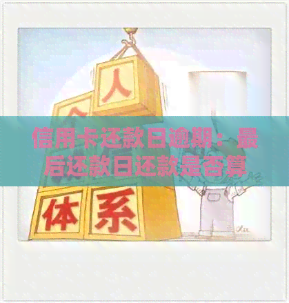 信用卡还款日逾期：最后还款日还款是否算逾期？