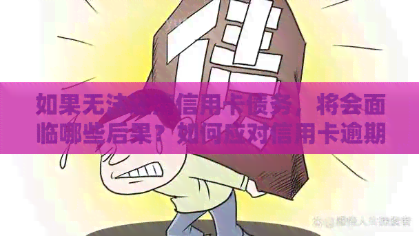 如果无法还清信用卡债务，将会面临哪些后果？如何应对信用卡逾期问题？