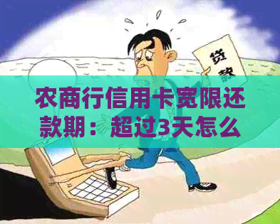 农商行信用卡宽限还款期：超过3天怎么办？办理时间需要多久？