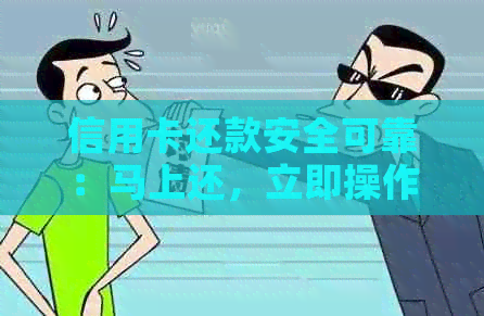 信用卡还款安全可靠：马上还，立即操作！