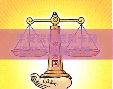 平安银行信用卡随借随还功能详解：如何操作、利率、优缺点及注意事项