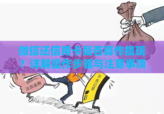 微信还信用卡是否算作提现？详解操作步骤与注意事项