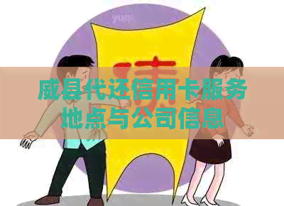 威县代还信用卡服务地点与公司信息