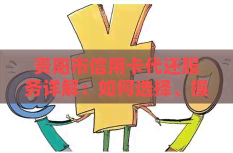 贵阳市信用卡代还服务详解：如何选择、操作流程、费用及相关注意事项