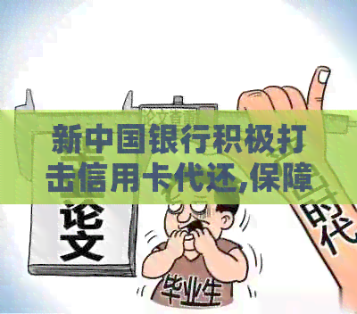 新中国银行积极打击信用卡代还,保障用户金融安全