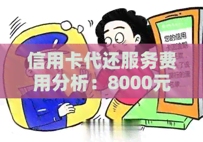 信用卡代还服务费用分析：8000元手续费需要多少？