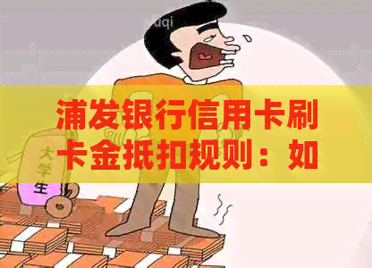 浦发银行信用卡刷卡金抵扣规则：如何一次性更大化使用，一次性能抵扣多少？