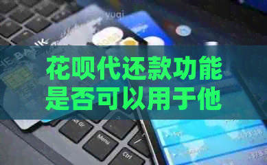 信用卡代还款功能是否可以用于他人信用卡？还需要注意哪些事项？