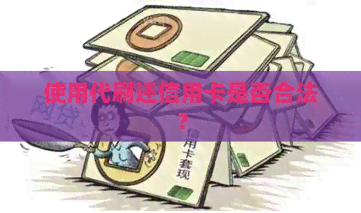 使用代刷还信用卡是否合法? 使用代刷还信用卡是否合法?