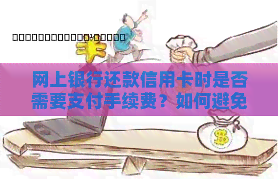 网上银行还款信用卡时是否需要支付手续费？如何避免手续费？