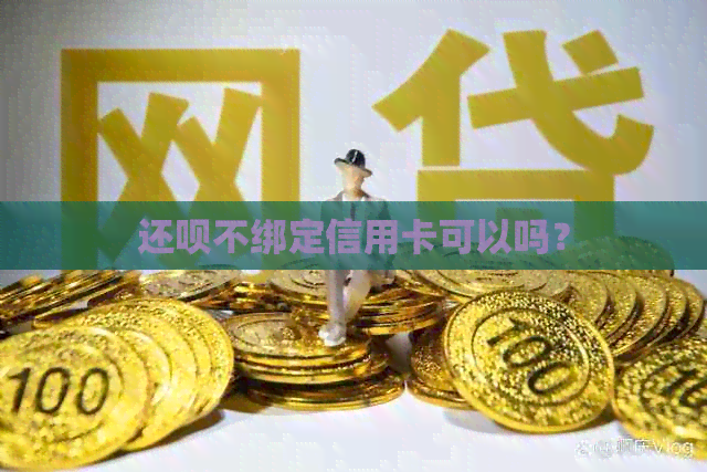 还款不绑定信用卡可以吗？