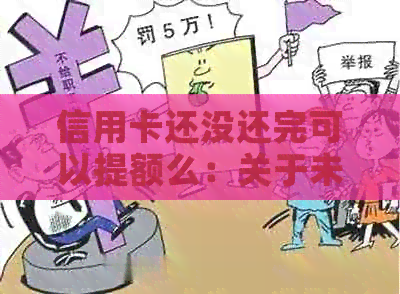 信用卡还没还完可以提额么：关于未还清信用卡是否可以提高信用额度的问题。