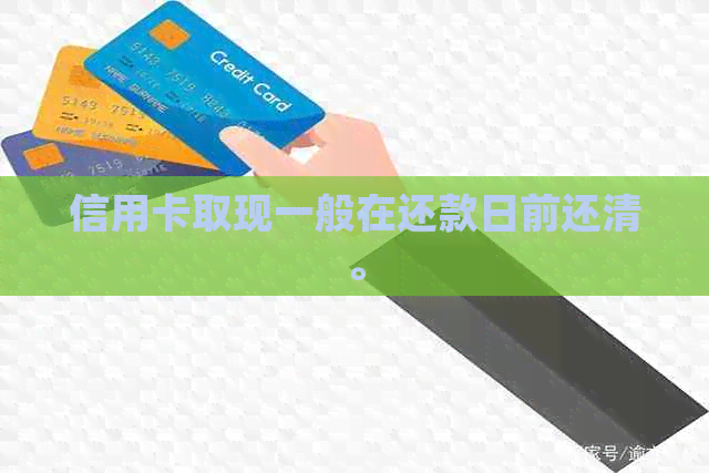 信用卡取现一般在还款日前还清。