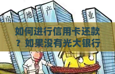 如何进行信用卡还款？如果没有光大银行信用卡，还有哪些其他方法可以还款？