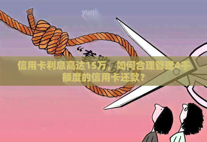 信用卡利息高达15万，如何合理管理4千额度的信用卡还款？