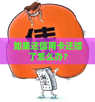 如果还信用卡还错了怎么办？