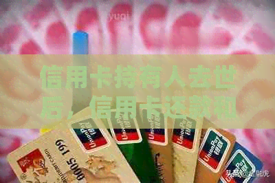 信用卡持有人去世后，信用卡还款和债务处理的全面指南