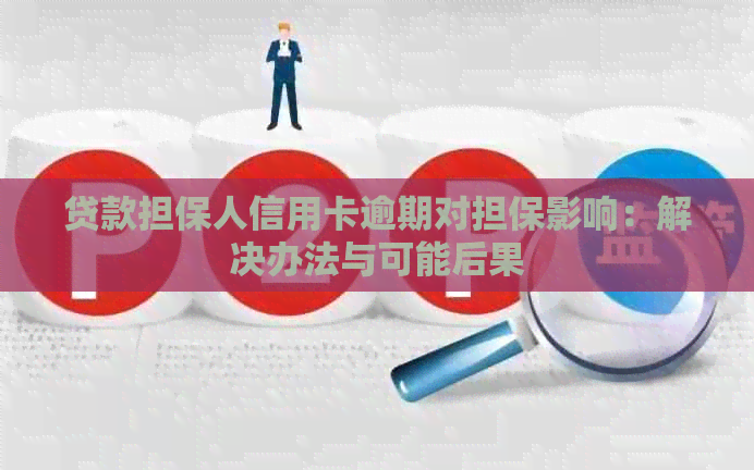 贷款担保人信用卡逾期对担保影响：解决办法与可能后果