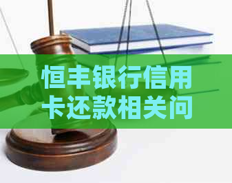 恒丰银行信用卡还款相关问题全面解答：何时还款？如何还款？