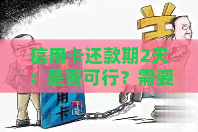 信用卡还款期2天：是否可行？需要了解的事项有哪些？