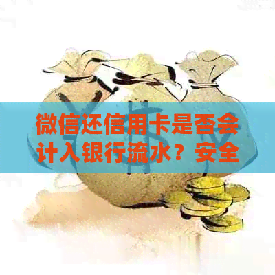 微信还信用卡是否会计入银行流水？安全性如何保障？了解详细信息