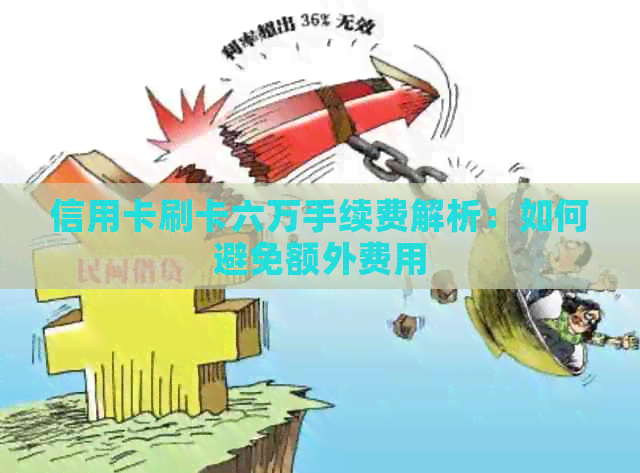 信用卡刷卡六万手续费解析：如何避免额外费用