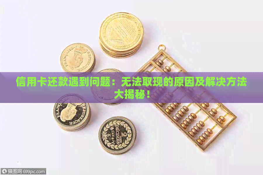 信用卡还款遇到问题：无法取现的原因及解决方法大揭秘！
