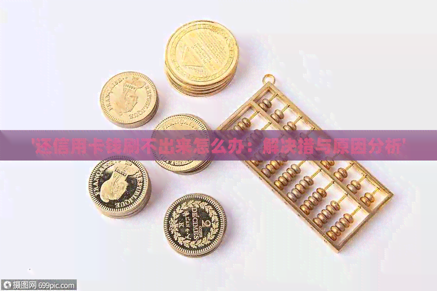 '还信用卡钱刷不出来怎么办：解决措与原因分析'