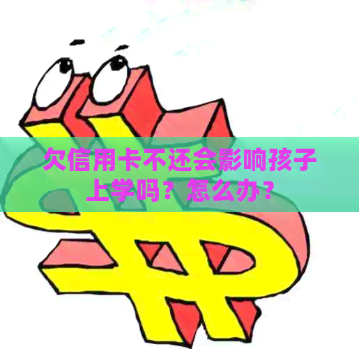 欠信用卡不还会影响孩子上学吗？怎么办？