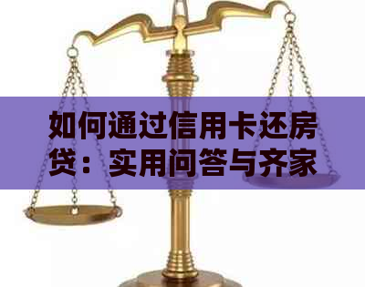 如何通过信用卡还房贷：实用问答与齐家知识分享