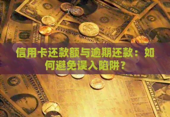 信用卡还款额与逾期还款：如何避免误入陷阱？