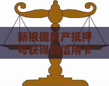 新根据房产抵押可获得的信用卡额度有多少？