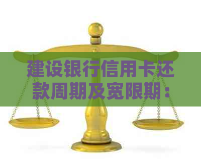 建设银行信用卡还款周期及宽限期：多少天还一次及宽限多少天？