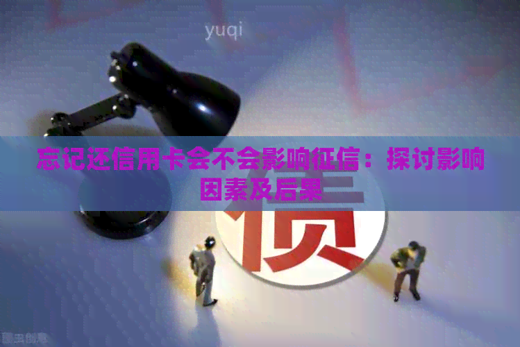 忘记还信用卡会不会影响：探讨影响因素及后果