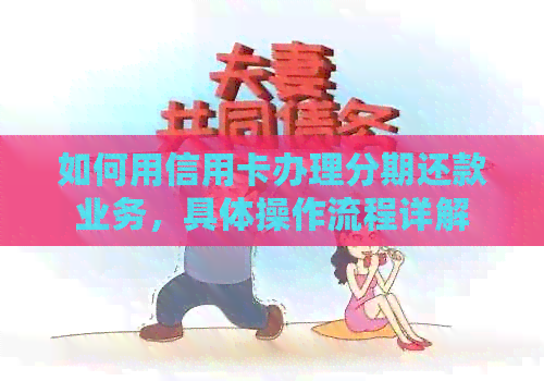 如何用信用卡办理分期还款业务，具体操作流程详解