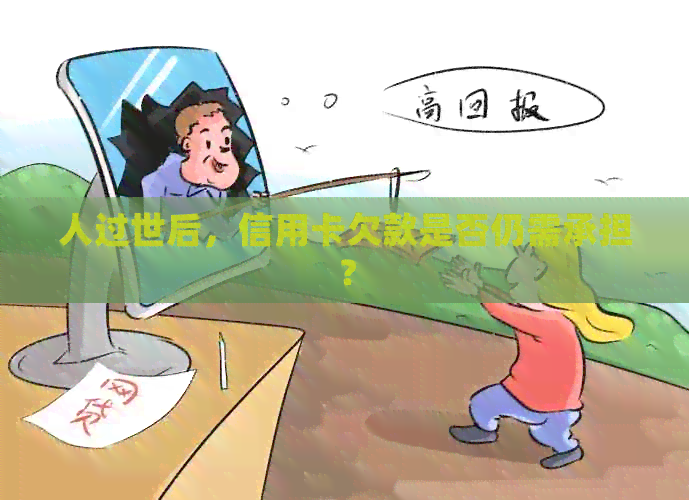 人过世后，信用卡欠款是否仍需承担？