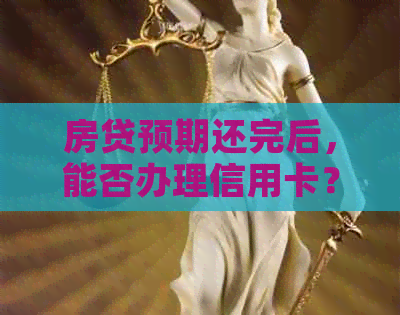房贷预期还完后，能否办理信用卡？