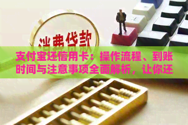 支付宝还信用卡：操作流程、到账时间与注意事项全面解析，让你还款更轻松！
