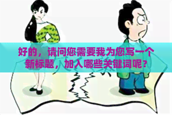 好的，请问您需要我为您写一个新标题，加入哪些关键词呢？
