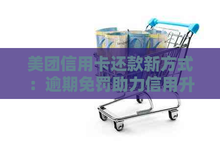 美团信用卡还款新方式：逾期免罚助力信用升级