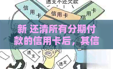 新 还清所有分期付款的信用卡后,其信用额度和功能是否仍然保持? 新 还清所有分期付款的信用卡后,其信用额度和功能是否仍然保持?