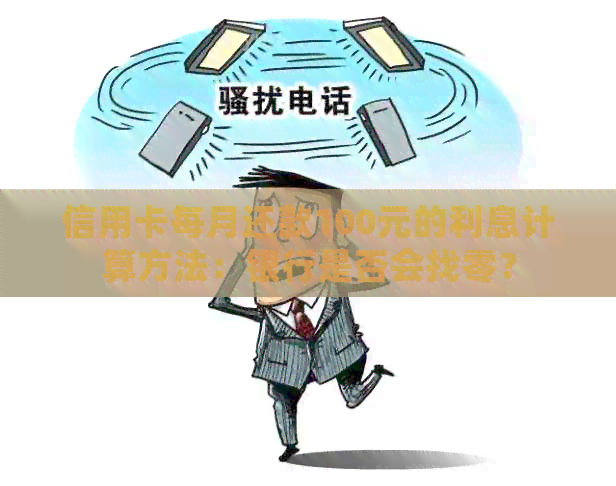 信用卡每月还款100元的利息计算方法：银行是否会找零？