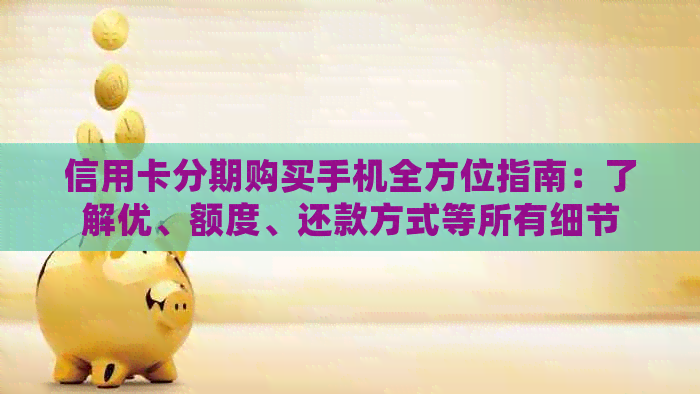 信用卡分期购买手机全方位指南：了解优、额度、还款方式等所有细节