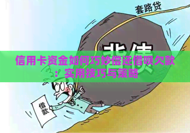 信用卡资金如何巧妙偿还网贷欠款：实用技巧与策略